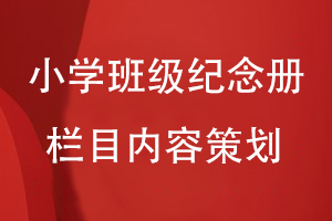 小學(xué)六年級(jí)班級(jí)紀(jì)念冊(cè)的欄目內(nèi)容怎么策劃