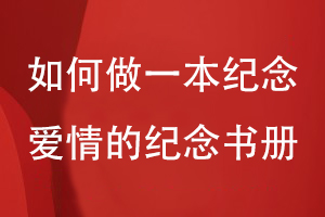如何做一本紀(jì)念?lèi)?ài)情的紀(jì)念書(shū)冊(cè)