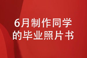 6月畢業(yè)季是時(shí)候給班級(jí)同學(xué)制作一套畢業(yè)照片書了