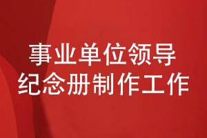 事業(yè)單位領(lǐng)導紀念冊制作有哪些工作內(nèi)容