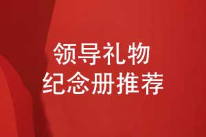 送領導禮物推薦什么-設計一本領導紀念冊展現(xiàn)領導風采