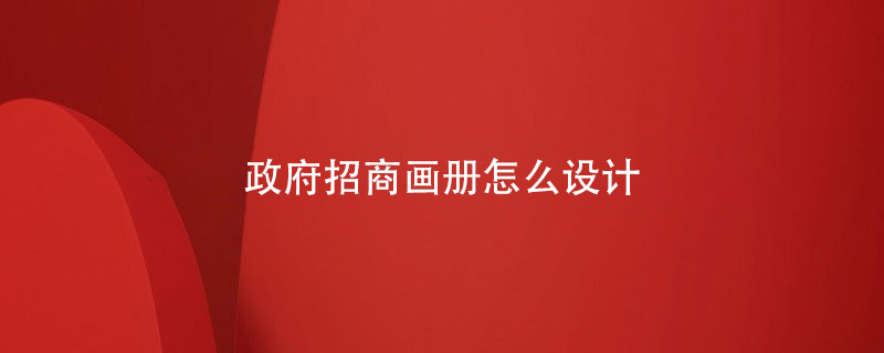 政府招商畫(huà)冊(cè)怎么設(shè)計(jì)