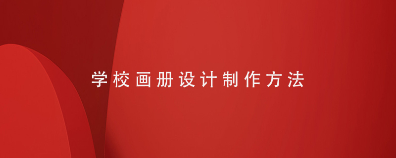 學(xué)校畫冊設(shè)計(jì)制作方法