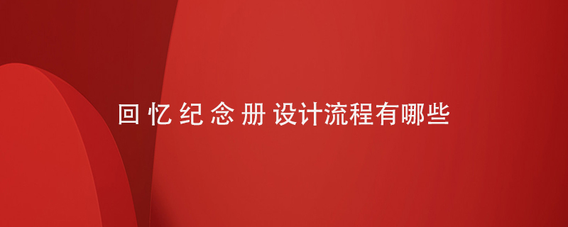 回憶紀(jì)念冊設(shè)計(jì)流程有哪些