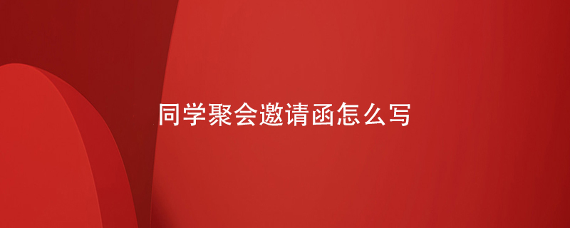 同學(xué)聚會(huì)邀請函怎么寫
