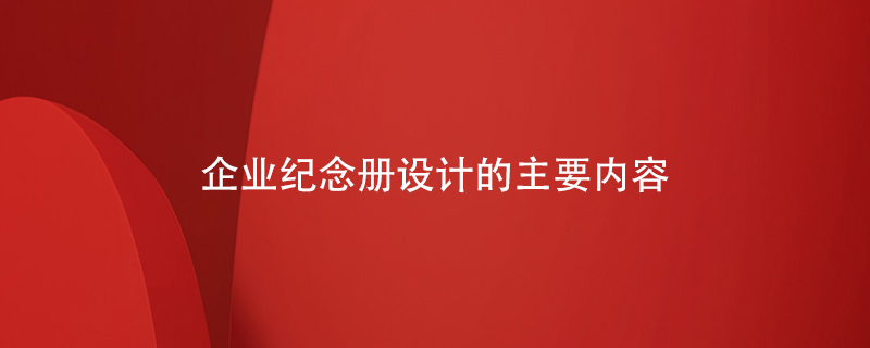 企業(yè)紀(jì)念冊設(shè)計的主要內(nèi)容