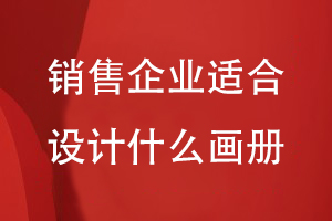 銷售企業(yè)適合設計什么畫冊