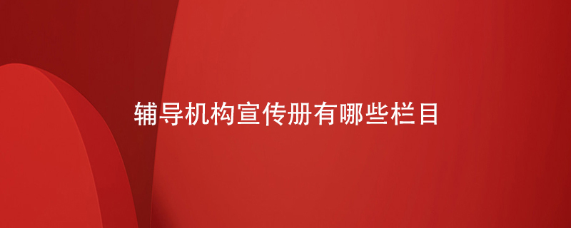 輔導(dǎo)機(jī)構(gòu)宣傳冊有哪些欄目