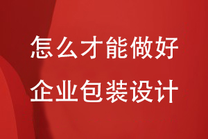 怎么才能做好企業(yè)包裝設(shè)計
