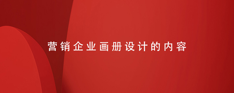 營銷企業(yè)畫冊設計的內(nèi)容