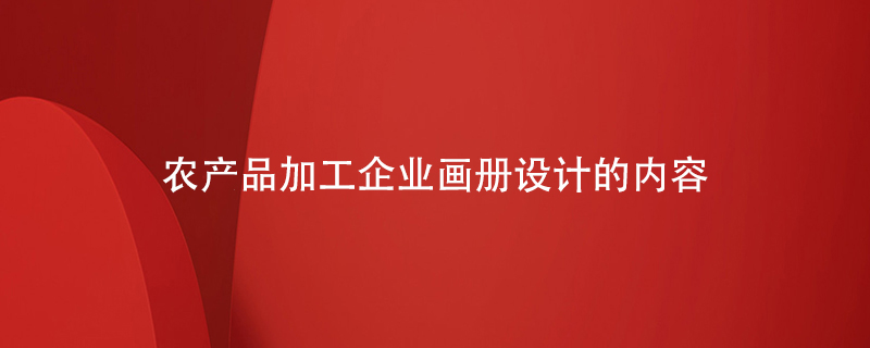 農產品加工企業(yè)畫冊設計的內容