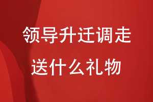 領(lǐng)導升遷調(diào)走送什么禮物
