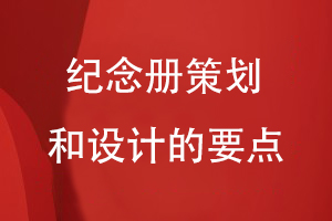紀(jì)念冊策劃和設(shè)計的要點(diǎn)