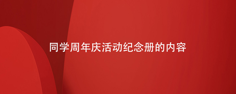 同學(xué)周年慶活動紀念冊的內(nèi)容