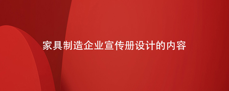 家具制造企業(yè)宣傳冊設(shè)計(jì)的內(nèi)容