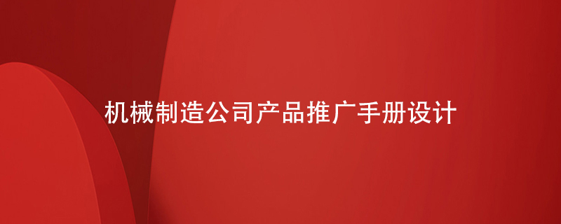 機械制造公司產(chǎn)品推廣手冊設(shè)計方法
