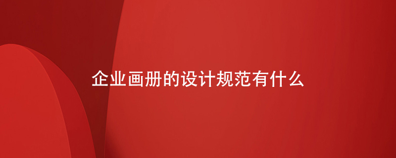 企業(yè)畫冊(cè)的設(shè)計(jì)規(guī)范有什么