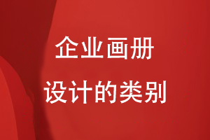 企業(yè)畫冊設(shè)計(jì)的類別